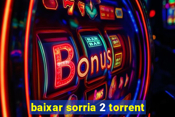 baixar sorria 2 torrent